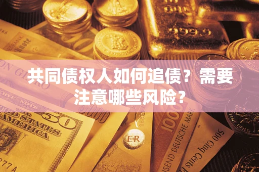 北京共同债权人如何追债？需要注意哪些风险？