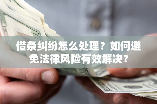 北京借条纠纷怎么处理？如何避免法律风险有效解决？