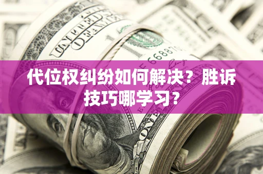 北京代位权纠纷如何解决？胜诉技巧哪学习？