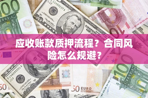 北京应收账款质押流程？合同风险怎么规避？
