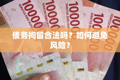 北京债务拘留合法吗？如何避免风险？