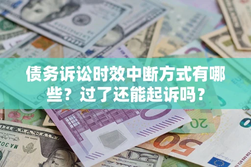 北京债务诉讼时效中断方式有哪些？过了还能起诉吗？