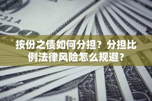 北京按份之债如何分担？分担比例法律风险怎么规避？