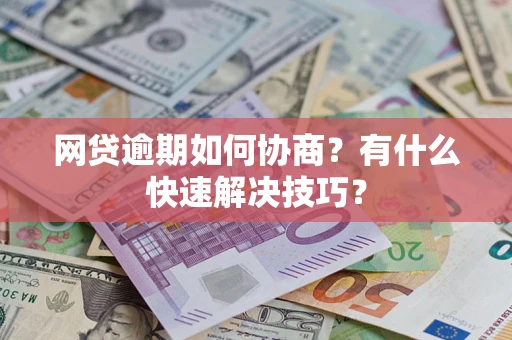 北京网贷逾期如何协商？有什么快速解决技巧？