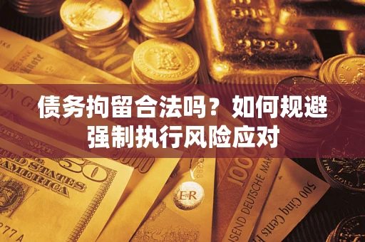 北京债务拘留合法吗？如何规避强制执行风险应对