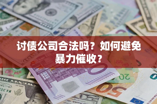 北京讨债公司合法吗？如何避免暴力催收？