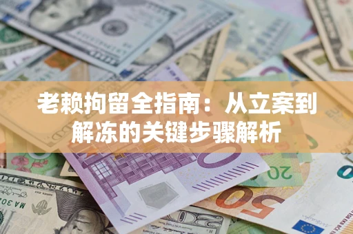 北京老赖拘留全指南：从立案到解冻的关键步骤解析