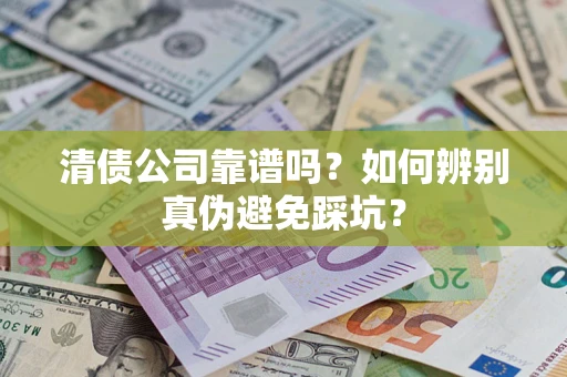 北京清债公司靠谱吗？如何辨别真伪避免踩坑？