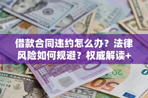北京借款合同违约怎么办?法律风险如何规避?权威解读+实用指南 北京借款合同违约怎么办?法律风险如何规避?权威解读+实用指南