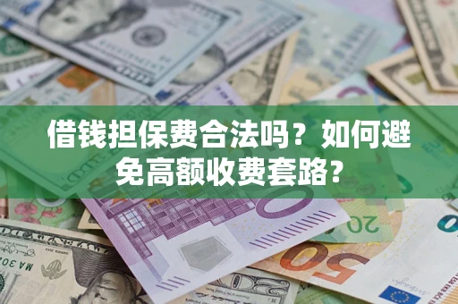 北京借钱担保费合法吗？如何避免高额收费套路？