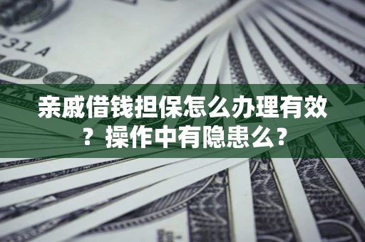 北京亲戚借钱担保怎么办理有效？操作中有隐患么？