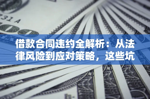 北京借款合同违约全解析：从法律风险到应对策略，这些坑别再踩！
