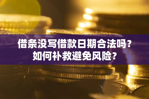 北京借条没写借款日期合法吗？如何补救避免风险？