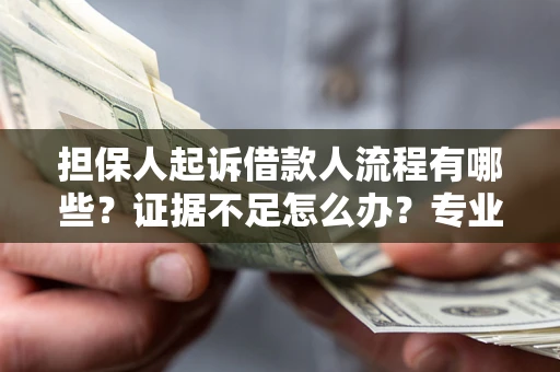 北京担保人起诉借款人流程有哪些？证据不足怎么办？专业律师解答