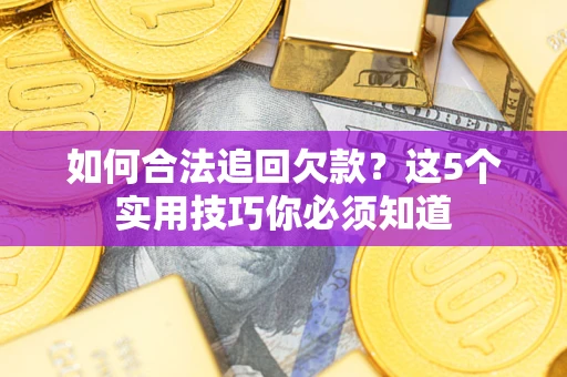 北京如何合法追回欠款？这5个实用技巧你必须知道