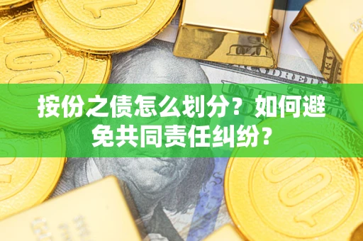 北京按份之债怎么划分？如何避免共同责任纠纷？