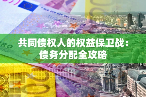 北京共同债权人的权益保卫战：债务分配全攻略