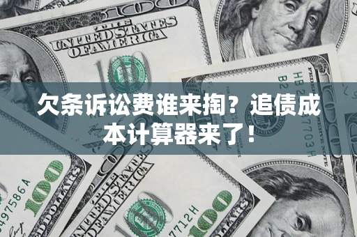 北京欠条诉讼费谁来掏？追债成本计算器来了！