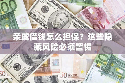 北京亲戚借钱怎么担保？这些隐藏风险必须警惕