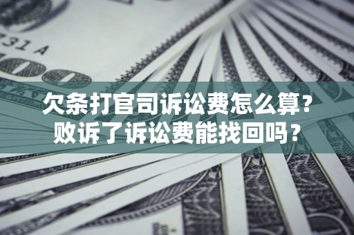 北京欠条打官司诉讼费怎么算？败诉了诉讼费能找回吗？