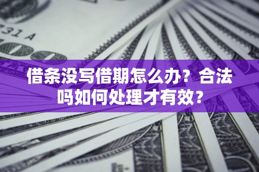 北京借条没写借期怎么办？合法吗如何处理才有效？