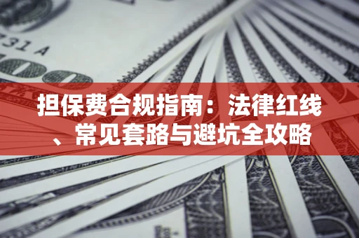 北京担保费合规指南：法律红线、常见套路与避坑全攻略