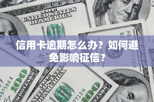 北京信用卡逾期怎么办？如何避免影响征信？