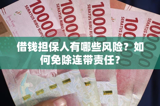 北京借钱担保人有哪些风险？如何免除连带责任？