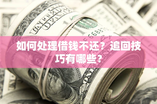 北京如何处理借钱不还？追回技巧有哪些？