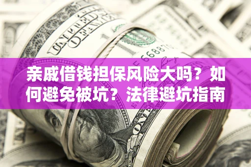 北京亲戚借钱担保风险大吗？如何避免被坑？法律避坑指南