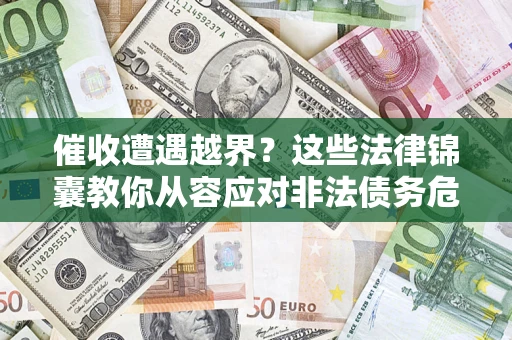 北京催收遭遇越界？这些法律锦囊教你从容应对非法债务危机