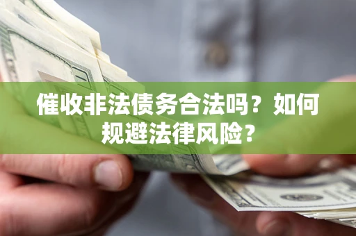 北京催收非法债务合法吗？如何规避法律风险？