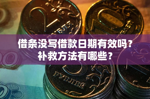 北京借条没写借款日期有效吗？补救方法有哪些？