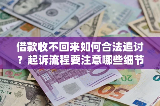 北京借款收不回来如何合法追讨？起诉流程要注意哪些细节？