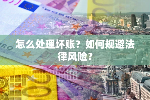 北京怎么处理坏账？如何规避法律风险？