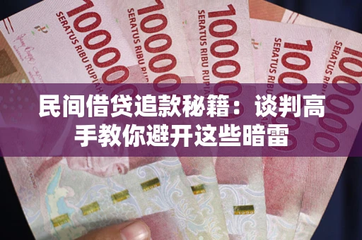 北京民间借贷追款秘籍：谈判高手教你避开这些暗雷