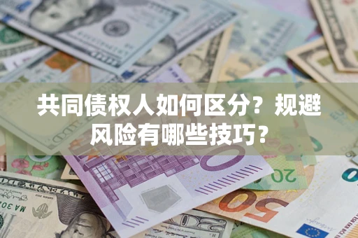 北京共同债权人如何区分？规避风险有哪些技巧？