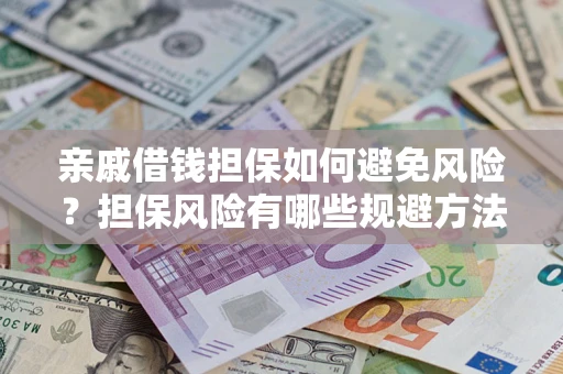 北京亲戚借钱担保如何避免风险？担保风险有哪些规避方法？