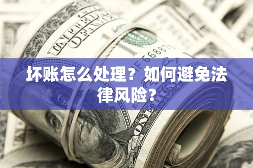 北京坏账怎么处理？如何避免法律风险？