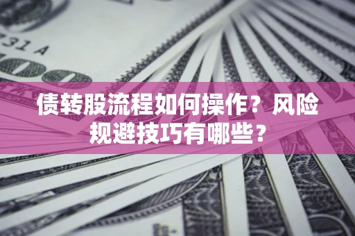 北京债转股流程如何操作？风险规避技巧有哪些？