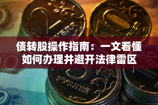 北京债转股操作指南：一文看懂如何办理并避开法律雷区