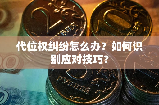 北京代位权纠纷怎么办？如何识别应对技巧？