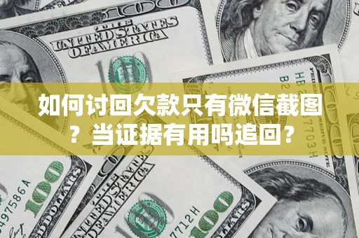 北京如何讨回欠款只有微信截图？当证据有用吗追回？