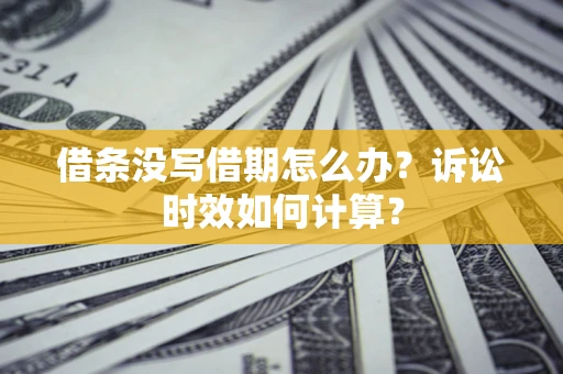 北京借条没写借期怎么办？诉讼时效如何计算？