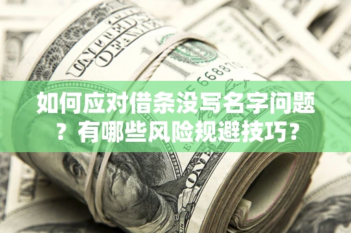 北京如何应对借条没写名字问题？有哪些风险规避技巧？